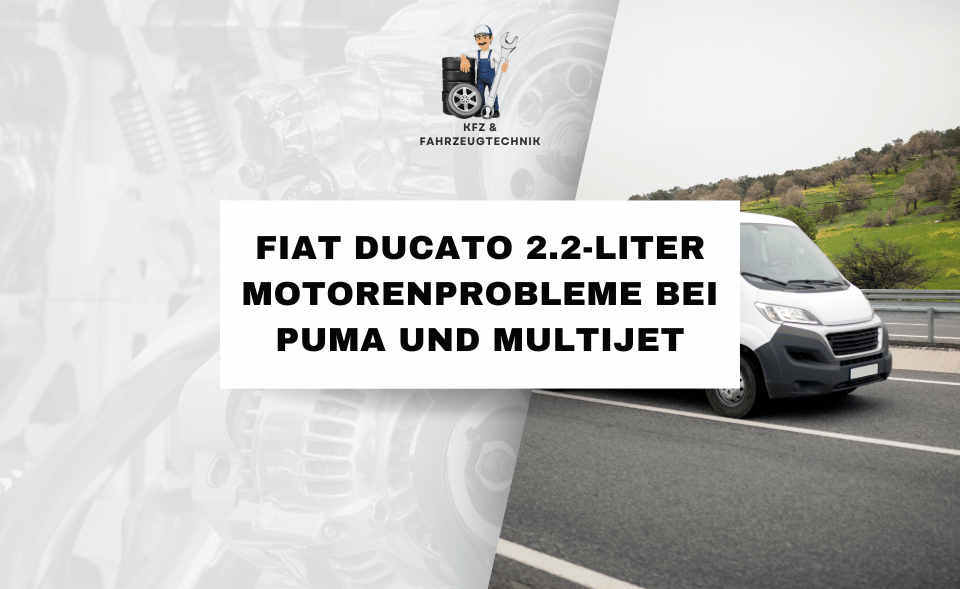 Fiat Ducato 2.2-Liter Motorenprobleme bei Puma und Multijet